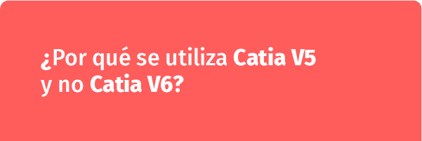 Por qué se utiliza Catia V5 y no Catia V6